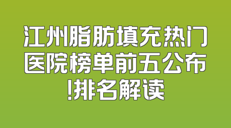 江州脂肪填充热门医院榜单前五公布！排名解读