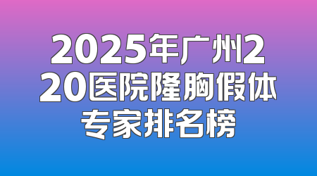 2025年广州220医院隆胸假体专家排名榜