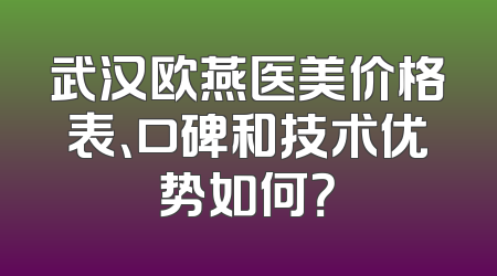 武汉欧燕医美价格表、口碑和技术优势如何？