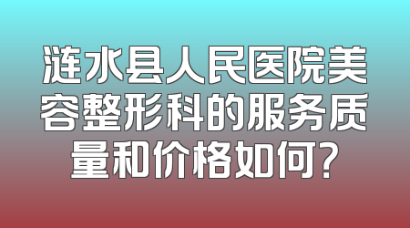 涟水县人民医院美容整形科的服务质量和价格如何？