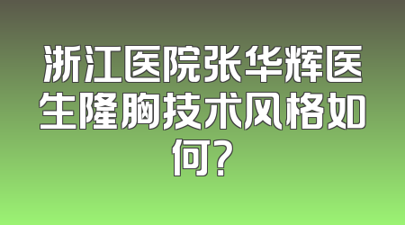 浙江医院张华辉医生隆胸技术风格如何？