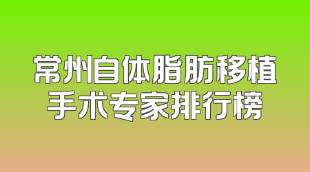 常州自体脂肪移植手术专家排行榜