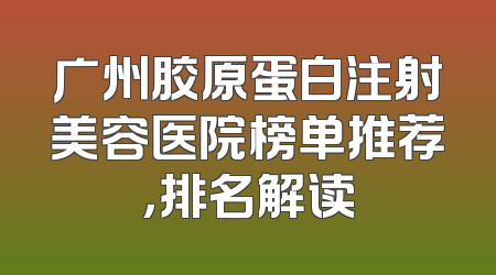 广州胶原蛋白注射美容医院榜单推荐，排名解读