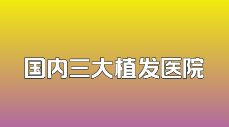 国内三大植发医院
