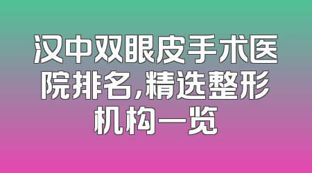 汉中双眼皮手术医院排名，精选整形机构一览
