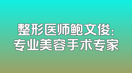 整形医师鲍文俊：专业美容手术专家