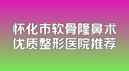 怀化市软骨隆鼻术优质整形医院推荐