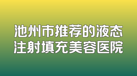 池州市推荐的液态注射填充美容医院