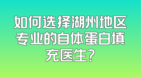如何选择湖州地区专业的自体蛋白填充医生？