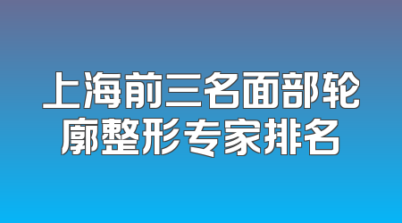 上海前三名面部轮廓整形专家排名