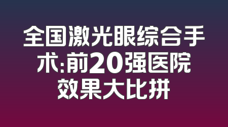 全国激光眼综合手术：前20强医院效果大比拼
