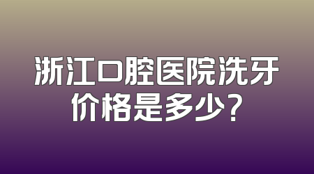 浙江口腔医院洗牙价格是多少？