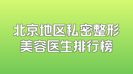 北京地区私密整形美容医生排行榜