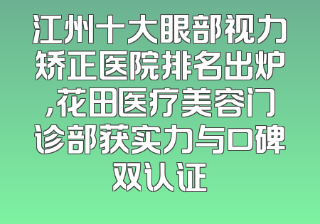 江州十大眼部视力矫正医院排名出炉，花田医疗美容门诊部获实力与口碑双认证
