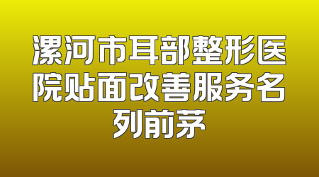 漯河市耳部整形医院贴面改善服务名列前茅