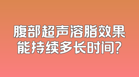 腹部超声溶脂效果能持续多长时间？