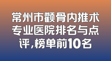 常州市颧骨内推术专业医院排名与点评，榜单前10名