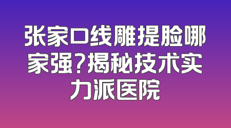 张家口线雕提脸哪家强？揭秘技术实力派医院