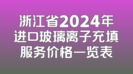 浙江省2024年进口玻璃离子充填服务价格一览表