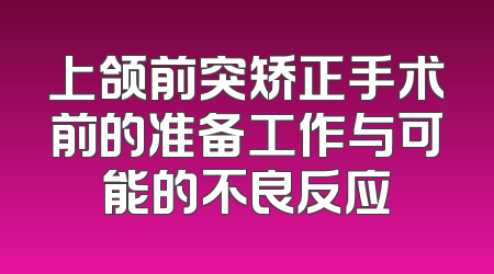 上颌前突矫正手术前的准备工作与可能的不良反应