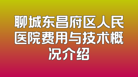 聊城东昌府区人民医院费用与技术概况介绍