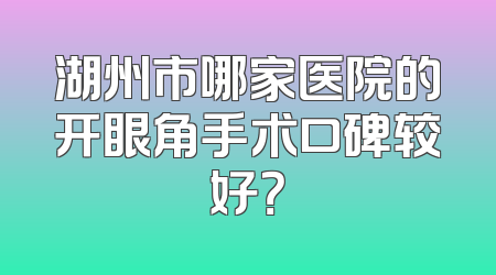 湖州市哪家医院的开眼角手术口碑较好？