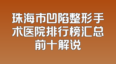 珠海市凹陷整形手术医院排行榜汇总前十解说