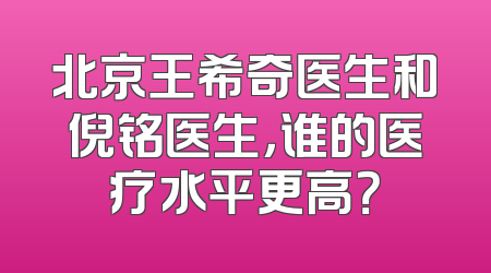 北京王希奇医生和倪铭医生，谁的医疗水平更高？