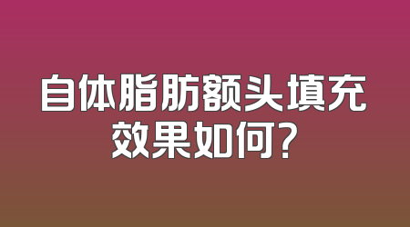 自体脂肪额头填充效果如何？