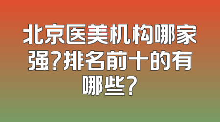 北京医美机构哪家强？排名前十的有哪些？