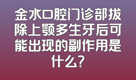 金水口腔门诊部拔除上颚多生牙后可能出现的副作用是什么？