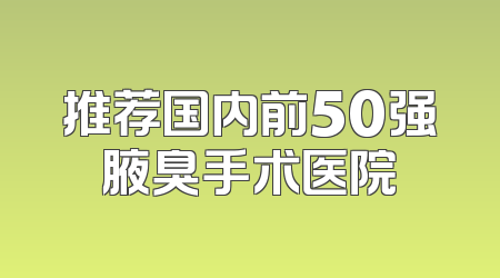 推荐国内前50强腋臭手术医院