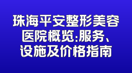 珠海平安整形美容医院概览：服务、设施及价格指南