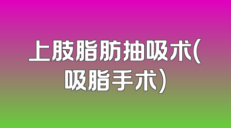 上肢脂肪抽吸术(吸脂手术)