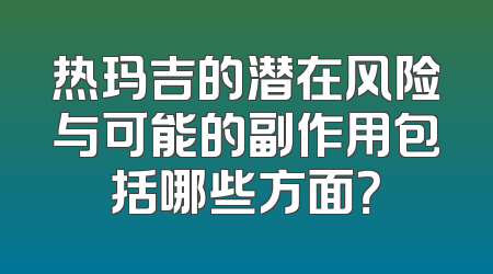 热玛吉的潜在风险与可能的副作用包括哪些方面？