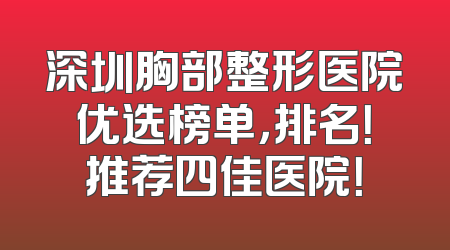 深圳胸部整形医院优选榜单，排名！推荐四佳医院！