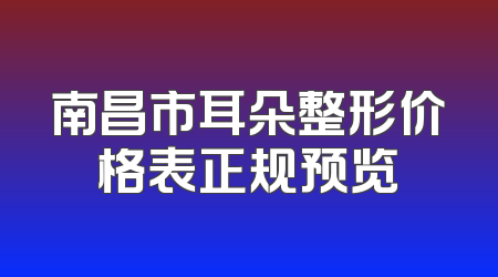 南昌市耳朵整形价格表正规预览