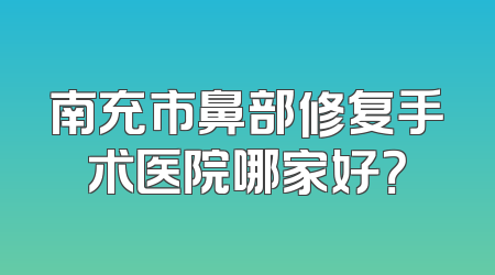 南充市鼻部修复手术医院哪家好？