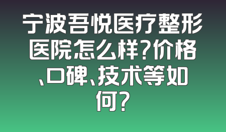 宁波吾悦医疗整形医院怎么样？价格、口碑、技术等如何？