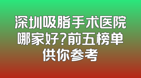 深圳吸脂手术医院哪家好？前五榜单供你参考