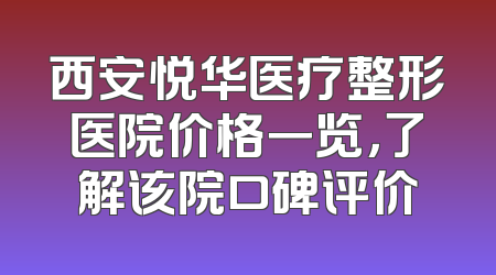 西安悦华医疗整形医院价格一览，了解该院口碑评价