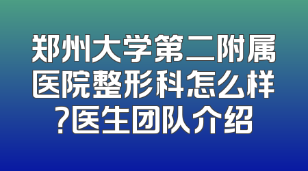 郑州大学第二附属医院整形科怎么样？医生团队介绍