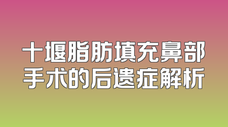 十堰脂肪填充鼻部手术的后遗症解析
