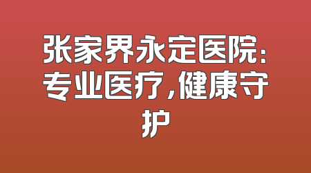 张家界永定医院：专业医疗，健康守护