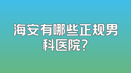 海安有哪些正规男科医院？