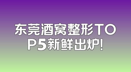 东莞酒窝整形TOP5新鲜出炉！