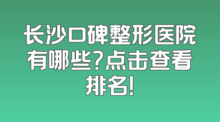 长沙口碑整形医院有哪些？点击查看排名！