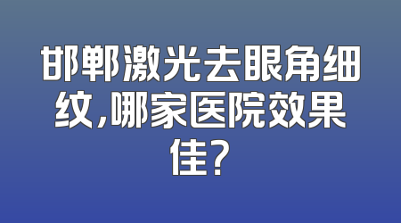邯郸激光去眼角细纹，哪家医院效果佳？