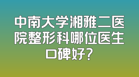 中南大学湘雅二医院整形科哪位医生口碑好？