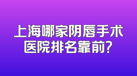上海哪家阴唇手术医院排名靠前？
